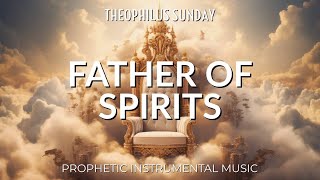 FATHER OF SPIRITS  THEOPHILUS SUNDAY  DEEP PROPHETIC INSTRUMENTAL MUSIC [upl. by Dyl]