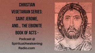 Christian Vegetarian Series Saint Jerome And The Ebionite Book of Acts [upl. by Alyk132]