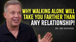 Why Walking ALONE Will Take You Farther Than Any RELATIONSHIP  Joe Dispenza Motivation [upl. by Assenal]