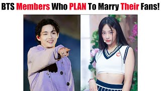 BTS Members Who PLAN To Marry Their Fans ARMY [upl. by Narak578]