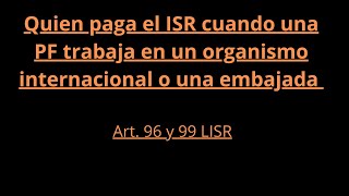 Quién paga el ISR cuando una PF trabaja en una embajada o un organismo internacional [upl. by Erica]