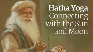 Hatha Yoga  Connecting with the Sun and Moon  Sadhguru [upl. by Genevieve]