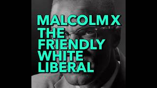 Malcolm X The Friendly White Liberal [upl. by Retsev]