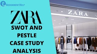 Zara Case Study  SWOT and PESTLE Analysis  Total Assignment Help InDepth Review [upl. by Awahsoj]