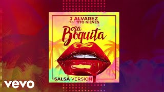 J Alvarez  Esa Boquita Salsa Version Audio ft Tito Nieves [upl. by Jelle]