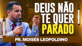 PR MOISÉS LEOPOLDINO  Deus não te quer parado [upl. by Wenonah]