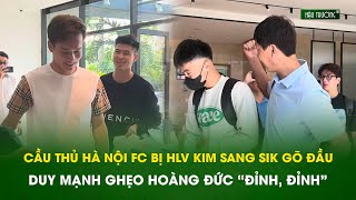 Toàn cảnh ĐTVN hội quân 2111 Cầu thủ Hà Nội FC bị thầy gõ đầu Duy Mạnh ghẹo Hoàng Đức “đỉnh” [upl. by Yelkreb]