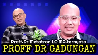 Proff Dr Metatron LC MA  ternyata PROFF DR GADUNGAN [upl. by Inilahs672]