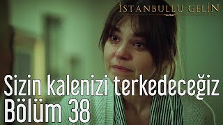 İstanbullu Gelin 38 Bölüm  Sizin Kalenizi Terkedeceğiz [upl. by Sankaran]