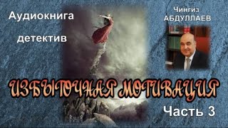 ИЗБЫТОЧНАЯ МОТИВАЦИЯ Чингиз Абдуллаев Детектив Часть 3 [upl. by Quartus430]