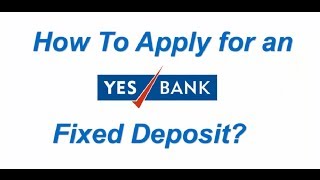 How to Apply for a Yes Bank Fixed Deposit [upl. by Eitsirhc]