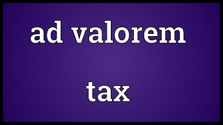 Ad valorem tax Meaning [upl. by Eeldivad]