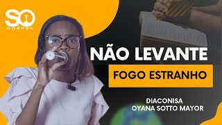 DIACONISA OYANA SOTTO MOYOR  NÃO LEVANTE FOGO ESTRANHO [upl. by Irehj]