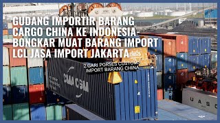 GUDANG IMPORTIR BARANG CARGO CHINA KE INDONESIABONGKAR MUAT BARANG IMPORT LCL jasa import jakarta [upl. by Lak101]