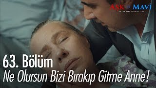 Ne olursun bizi bırakıp gitme  Aşk ve Mavi 63 Bölüm [upl. by Iliram]