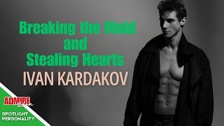 IVAN KARDAKOV Breaking the Mold and Stealing Hearts [upl. by Earissed]