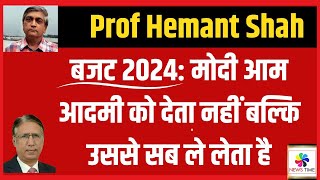 बजट 2024 मोदी आम आदमी को देता नहीं उस से सब ले लेता है Prof Hemant Shah [upl. by Emanuele337]