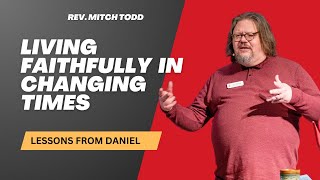 Living Faithfully in Changing Times Lessons from Daniel Part 2 by Rev Mitch Todd [upl. by Leela367]