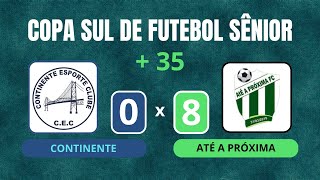 Continente 0 x 8 Até a Próxima  Copa Sul de Futebol Sênior 35 anos [upl. by Cirdnek512]