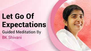 Let Go Of Expectations  Guided Meditation By BK Shivani [upl. by Ateikan]