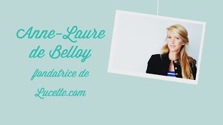 Rencontre avec AnneLaure de Belloy fondatrice de Lucettecom [upl. by Artinad]