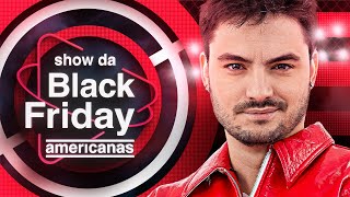 SHOW DA BLACK FRIDAY AMERICANAS 2022 [upl. by Wainwright119]