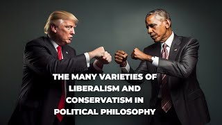 The Many Varieties of Liberalism and Conservatism in Political Philosophy [upl. by Irrok]