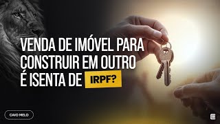 Nesse caso venda de imóvel para construir em outro não é isenta IRPF [upl. by Anail]