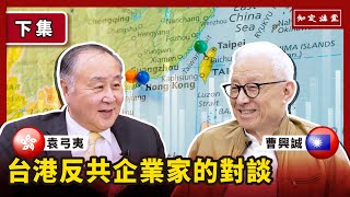 台港反共企業家的對談下：袁弓夷先生【知定講堂 曹興誠】EP21 [upl. by Ardnek]