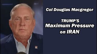 Col Douglas Macgregor Trumps Maximum Pressure on Iran [upl. by Hellman]