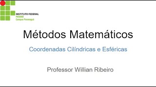 Coordenadas Cilíndricas e Esféricas  Métodos Matemáticos  Prof Willian Ribeiro  IFPR Paranaguá [upl. by Nythsa]