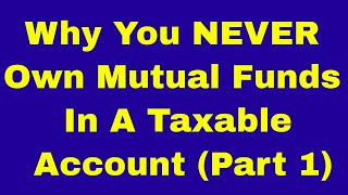 Why You NEVER Own Mutual Funds In a Taxable Account Part 1 [upl. by Anaicilef]