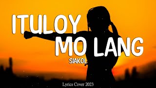 Siakol  Ituloy Mo Lang Lyrics [upl. by Tillfourd53]