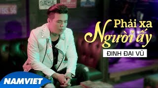 Phải Xa Người Ấy  Đinh Đại Vũ MV 4K OFFICIAL [upl. by Notyad337]