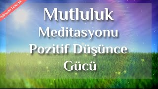 Daha Mutlu Neşeli Ve Pozitif Düşünce İçin Meditasyon [upl. by Kinimod401]