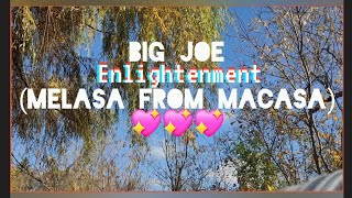 Big Joe  Enlightenment Melasa from Macasa💖💖💖 [upl. by Davidson]