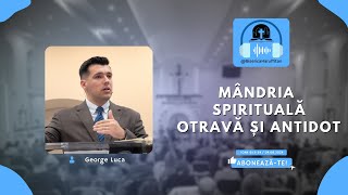 Mândria spirituală otrava și antidotul  George Luca [upl. by Brooke335]