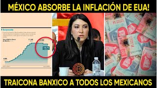 MEXICO ABSORBE LA INFLACION DE EUA TRAICONA BANXICO A TODOS LOS MEXICANOS [upl. by Lynda]