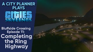 A City Planner Plays Cities Skylines Completing the Ring Highway  Bluffside Crossing Ep 11 [upl. by Fishman]