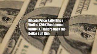 Bitcoin Price Rally Hits a Wall at 90K Resistance While FX Traders Back the Dollar Bull Run [upl. by Manwell]