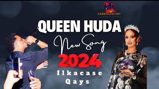 NEW SONG QUEEN HUDA ILKACASE QAYS [upl. by Enilehcim205]