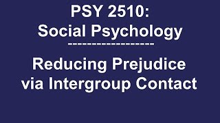 PSY 2510 Social Psychology Reducing Prejudice and Discrimination via Intergroup Contact [upl. by Schrick]