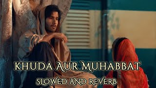 Khuda Aur Mohabbat SlowedReverb  OST Song Rahat Fateh Ali Khan  Nish Asher [upl. by Antin]