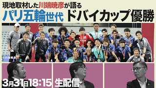 【U21日本代表】パリ五輪世代 ドバイカップ を制す ドバイで取材した川端暁彦が語る 【Dubai Cup U23 】 [upl. by Lenee820]