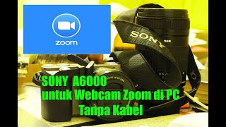 SONY A6000 UNTUK WEBCAM ZOOM MEETING DI PC TANPA KABEL HDMI ATAUPUN HDMI CAPTURED [upl. by Nonnahsal]