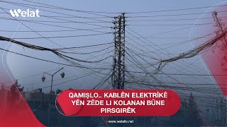 QAMIŞLO KABLÊN ELEKTRÎKÊ YÊN ZÊDE LI KOLANAN BÛNE PIRSGIRÊK [upl. by Nihsfa662]