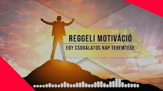 Reggeli motiváció  egy csodálatos nap teremtése [upl. by Ajak]