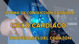 CICLO CARDÍACO SISTEMAS DE CONDUCCIÓN Y PROPIEDADES DEL CORAZÓN [upl. by Atsyrc]