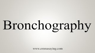 How To Say Bronchography [upl. by Hareehat]