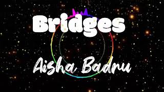 Aisha Badru  Bridges Lyrics [upl. by Calvo404]